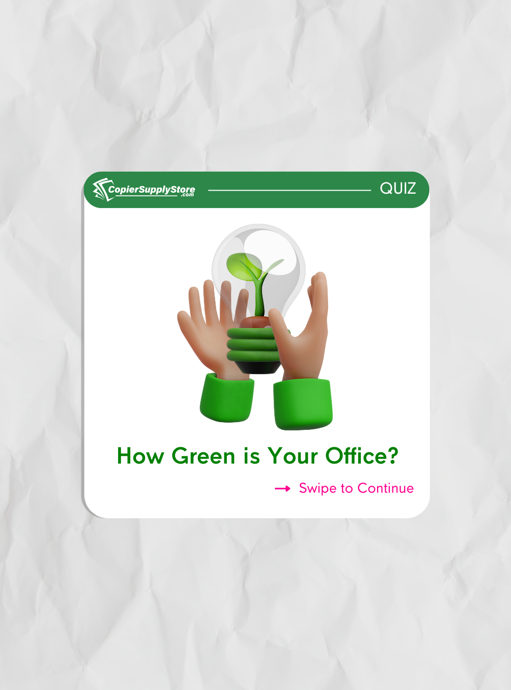 Eco-Friendly quiz card with two 3D hands holding a light bulb containing a small plant, symbolizing environmental sustainability. The quiz asks, 'How Green is Your Office?' with a prompt to swipe for more information. The header shows the CopierSupplyStore logo.