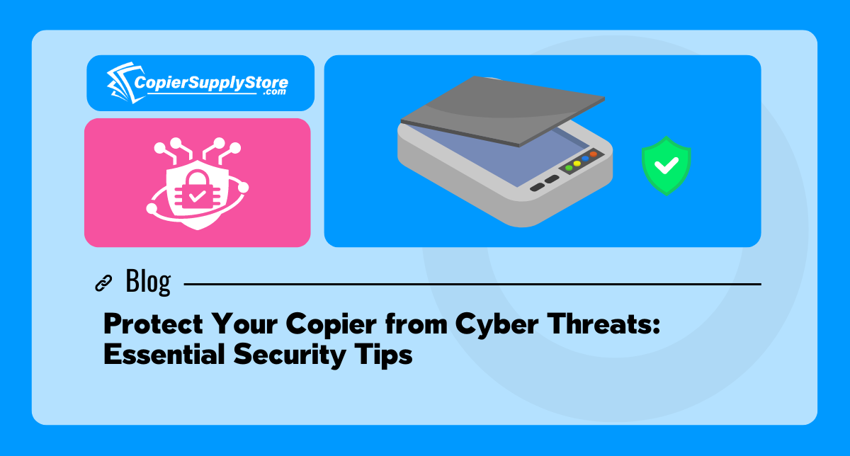 Copier Supply Store Graphic that has the title : Protect Your Copier from Cyber Threats: Essential Security Tips. The graphic contains a copier with a checkmark with a badge icon on it, symbolizing cyber security